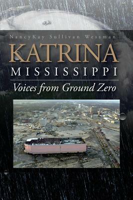 Katrina, Mississippi: Voices from Ground Zero by Nancykay Sullivan Wessman