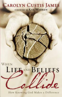 When Life and Beliefs Collide: How Knowing God Makes a Difference by Carolyn Custis James