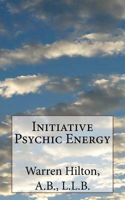 Initiative Psychic Energy by Warren Hilton a. B.