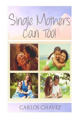 Single Moms CAN Too! by Carlos Chavez