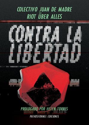 Contra la libertad: un manifesto infectivo by Colectivo Juan de Madre