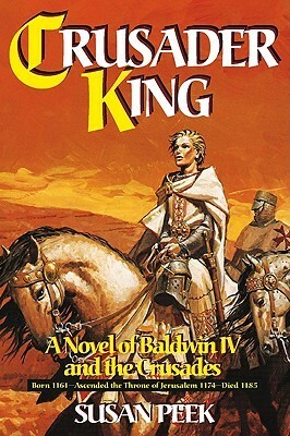 Crusader King: A Novel of Baldwin IV and the Crusades by Susan Peek