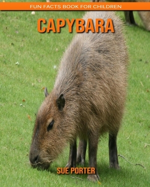 Capybara: Fun Facts Book for Children by Sue Porter