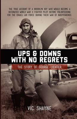 Ups and Downs With No Regrets: The Story of George Lichter by Vic Shayne