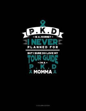 Pkd Is a Journey I Never Planned For, But I Sure Do Love My Tour Guide, I'm a Pkd Momma: 3 Column Ledger by 