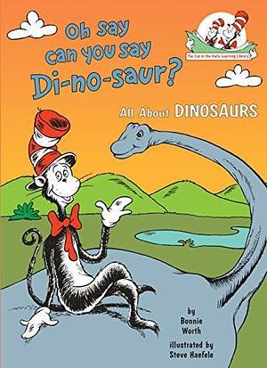 Oh Say Can You Say Di-no-saur? All About Dinosaurs by Bonnie Worth, Bonnie Worth