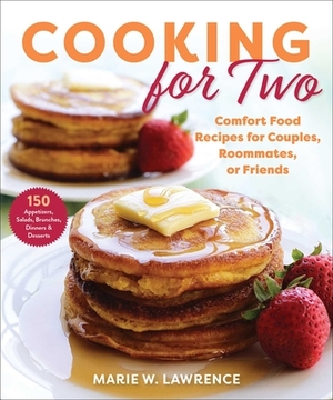 Cooking for Two: Comfort Food Recipes for Couples, Roommates, or Friends by Marie W. Lawrence