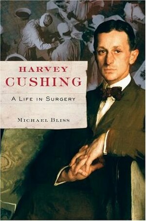 Harvey Cushing: A Life in Surgery by Michael Bliss