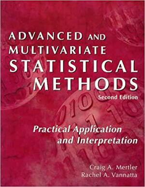 Advanced and Multivariate Statistical Methods by Craig A. Mertler, Rachel A. Vannatta