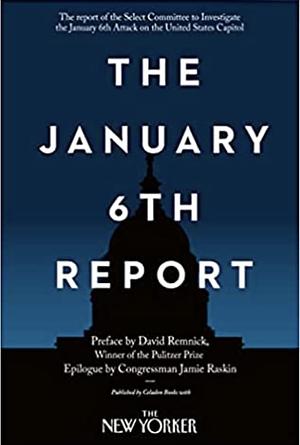 The January 6th Report by David Remnick, Jamie Raskin, Select Committee to Investigate the January 6th Attack on the United States Capitol