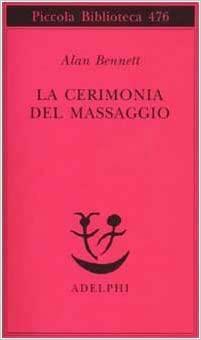 La cerimonia del massaggio by Alan Bennett, Giulia Arborio Mella, Marco Rossari