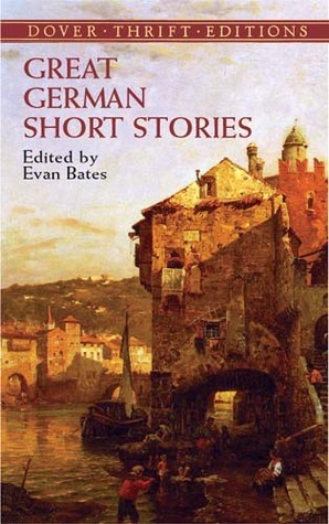 Great German Short Stories by Arthur Schnitzler, Evan Bates, Heinrich von Kleist, E.T.A. Hoffmann, Rainer Maria Rilke, Gerhart Hauptmann, Thomas Mann, Franz Kafka, Clemens Brentano