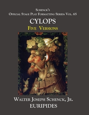 Schenck's Official Stage Play Formatting Series: Vol. 65 Euripides' CYCLOPS: Five Versions by Euripides