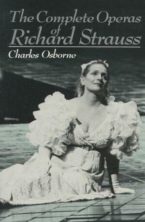 The Complete Operas Of Richard Strauss by Charles Osborne