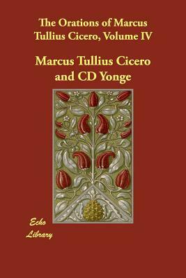 The Orations of Marcus Tullius Cicero, Volume IV by Marcus Tullius Cicero