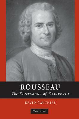 Rousseau: The Sentiment of Existence by David Gauthier
