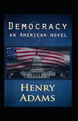 Democracy, An American Novel Annotated by Henry Adams