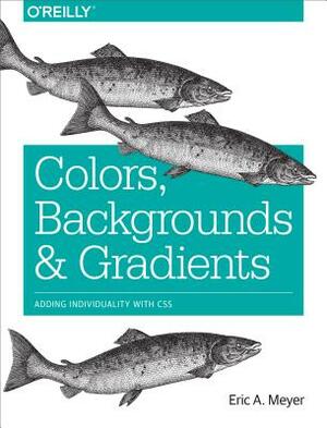 Colors, Backgrounds, and Gradients: Adding Individuality with CSS by Eric A. Meyer