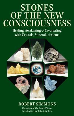 Stones of the New Consciousness: Healing, Awakening and Co-Creating with Crystals, Minerals and Gems by Robert Simmons