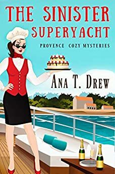 The Sinister Superyacht: a Provence Cozy Mystery by Ana T. Drew