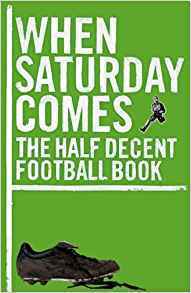 When Saturday Comes: The Half Decent Football Book by Tim Bradford, When Saturday Comes