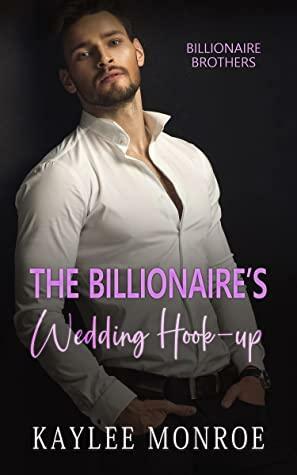 The Billionaire's Wedding Hook-Up by Kaylee Monroe