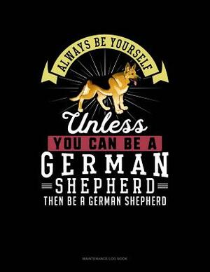 Always Be Yourself Unless You Can Be a German Shepherd Then Be a German Shepherd: 6 Columns Columnar Pad by Blue Cloud Novelty