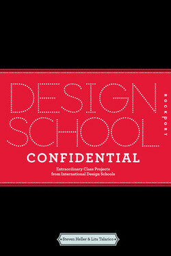Design School Confidential: Extraordinary Class Projects From the International Design Schools, Colleges, and Institutes by Steven Heller, Lita Talarico