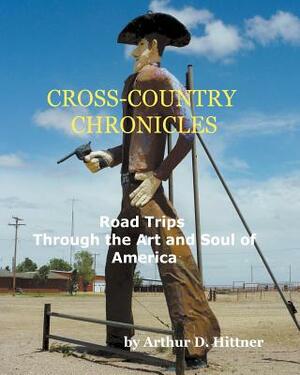 Cross-Country Chronicles: Road Trips Through the Art and Soul of America by Arthur D. Hittner