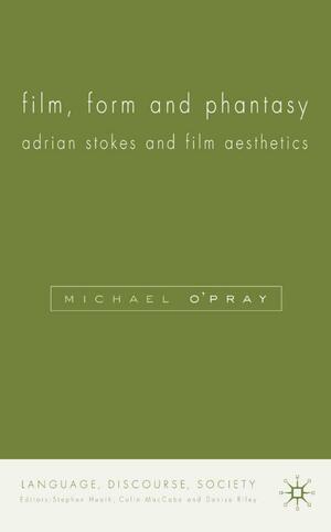 Film, Form and Phantasy: Adrian Stokes and Film Aesthetics by Michael O'Pray