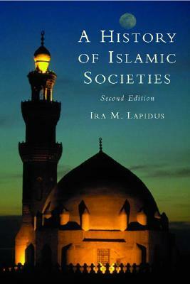 A History of Islamic Societies by Ira M. Lapidus