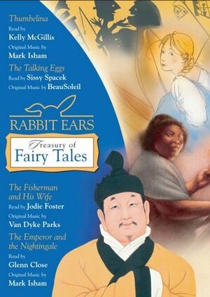 Rabbit Ears Treasury of Fairy Tales and Other Stories: Thumbelina, The Talking Eggs, The Fisherman and His Wife, The Emperor and the Nightingale by Sissy Spacek, Glenn Close, Jodie Foster