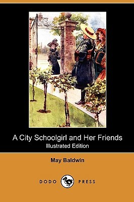 A City Schoolgirl and Her Friends (Illustrated Edition) (Dodo Press) by May Baldwin