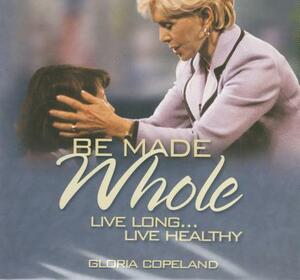 Be Made Whole (3 CD's) by Gloria Copeland