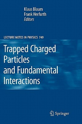 Trapped Charged Particles and Fundamental Interactions by 