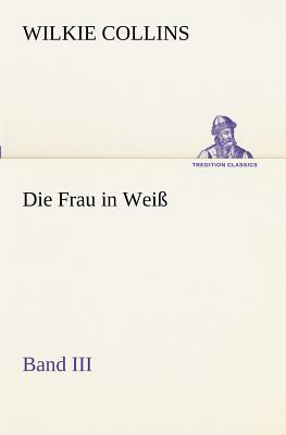 Die Frau in Weiss - Band III by Wilkie Collins