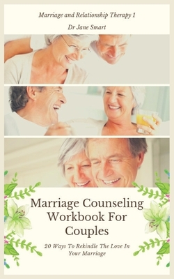 Marriage Counseling Workbook For Couples: 20 Ways To Rekindle The Love In Your Marriage by Jane Smart