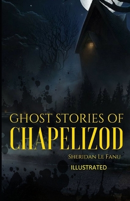 Ghost Stories of Chapelizod Illustrated by J. Sheridan Le Fanu
