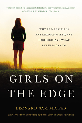 Girls on the Edge: Why So Many Girls Are Anxious, Wired, and Obsessed--And What Parents Can Do by Leonard Sax
