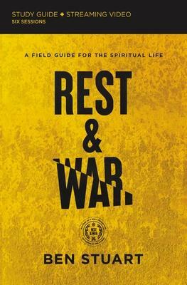 Rest and War Study Guide plus Streaming Video: A Field Guide for the Spiritual Life by Ben Stuart, Ben Stuart