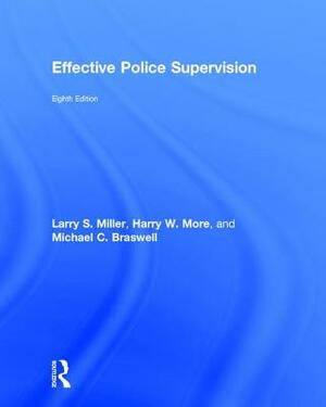 Effective Police Supervision by Harry W. More, Larry S. Miller, Michael C. Braswell