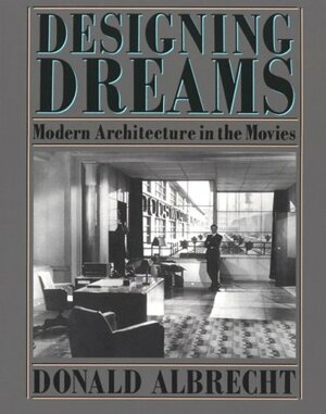 Designing Dreams: Modern Architecture in the Movies by Donald Albrecht