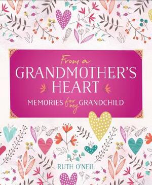 From a Grandmother's Heart: Memories for My Grandchild by Ruth O'Neil