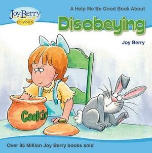 Help Me Be Good About Disobeying by Joy Berry