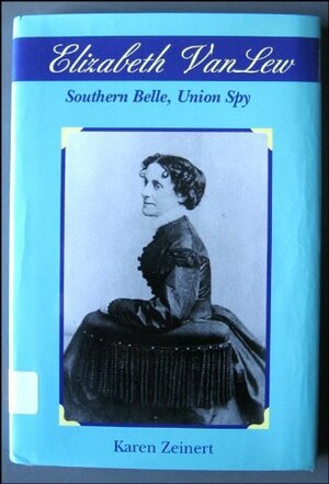 Elizabeth Van Lew: Southern Belle, Union Spy by Karen Zeinert