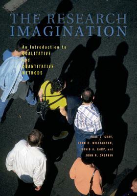 The Research Imagination: An Introduction to Qualitative and Quantitative Methods by John B. Williamson, David A. Karp, Paul S. Gray