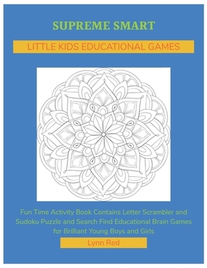 Supreme Smart Little Kids Educational Games: Fun Time Activity Book Contains Letter Scrambler and Sudoku Puzzle and Search Find Educational Brain Game by Lynn Red