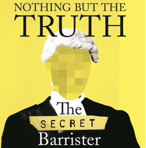Nothing But The Truth: Stories of Crime, Guilt and the Loss of Innocence by The Secret Barrister