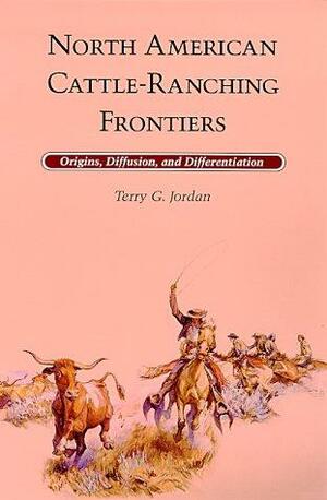 North American Cattle Ranching Frontiers: Origins, Diffusion, And Differentiation by Terry G. Jordan-Bychkov