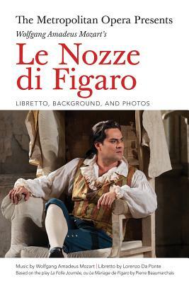 The Metropolitan Opera Presents: Wolfgang Amadeus Mozart's Le Nozze Di Figaro: Libretto, Background and Photos by 